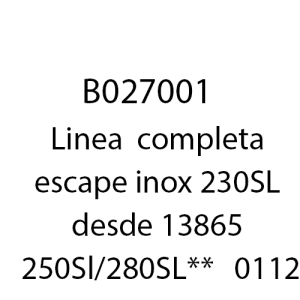 B027001 - Linea  completa escape inox 230SL desde 13865 250Sl/280SL**   0112